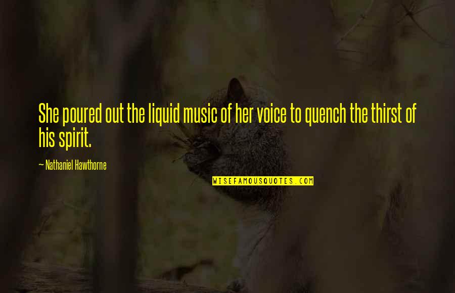 Deryspeaks Quotes By Nathaniel Hawthorne: She poured out the liquid music of her Deryspeaks Quotes By Nathaniel Hawthorne: She poured out the liquid music of her