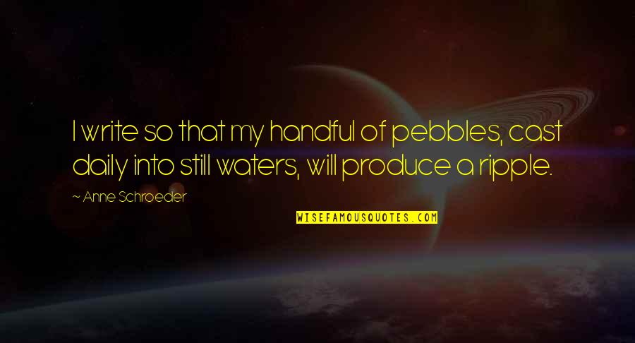 Des Fois Quotes By Anne Schroeder: I write so that my handful of pebbles,