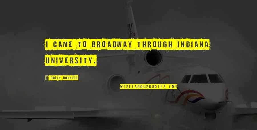 Des Groseilliers Funeral Home Quotes By Colin Donnell: I came to Broadway through Indiana University. Des Groseilliers Funeral Home Quotes By Colin Donnell: I came to Broadway through Indiana University.