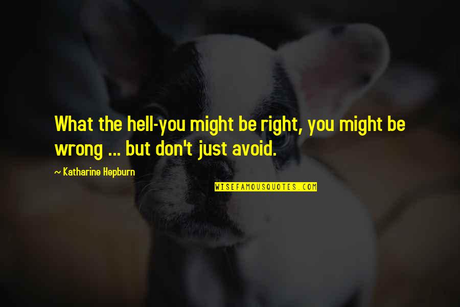 Des Groseilliers Funeral Home Quotes By Katharine Hepburn: What the hell-you might be right, you might Des Groseilliers Funeral Home Quotes By Katharine Hepburn: What the hell-you might be right, you might