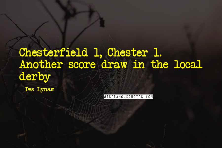 Des Lynam quotes: Chesterfield 1, Chester 1. Another score draw in the local derby