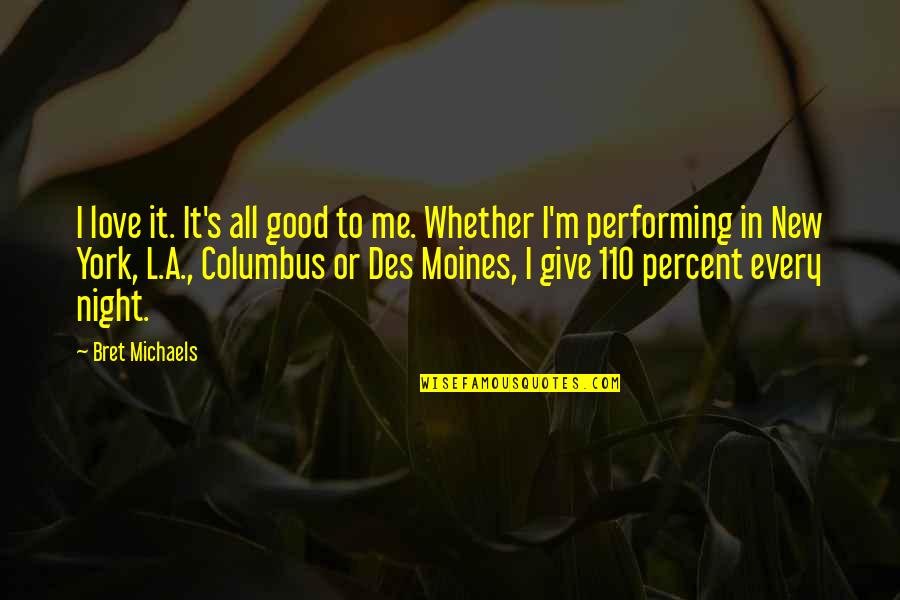 Des Moines Quotes By Bret Michaels: I love it. It's all good to me. Des Moines Quotes By Bret Michaels: I love it. It's all good to me.