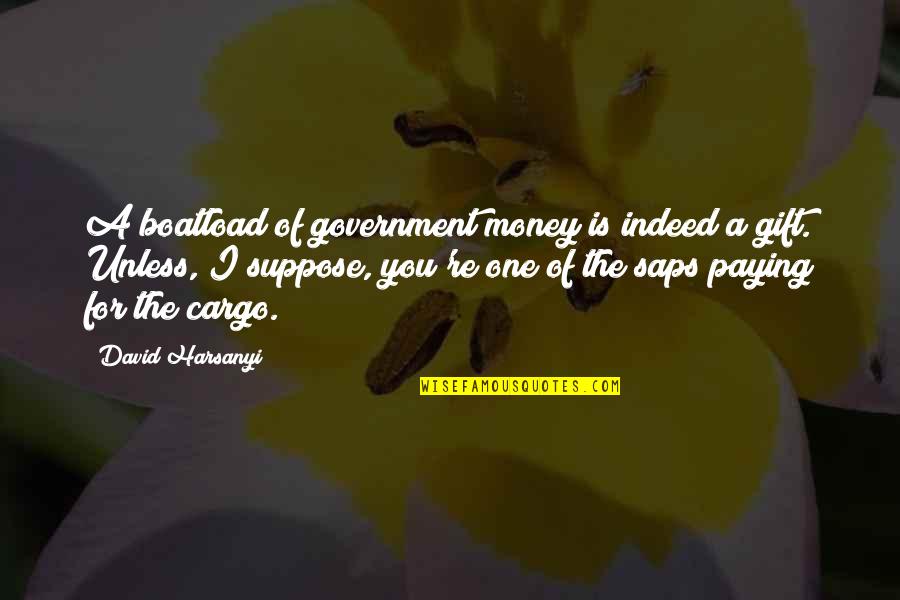 Des Moutiers Train Quotes By David Harsanyi: A boatload of government money is indeed a Des Moutiers Train Quotes By David Harsanyi: A boatload of government money is indeed a