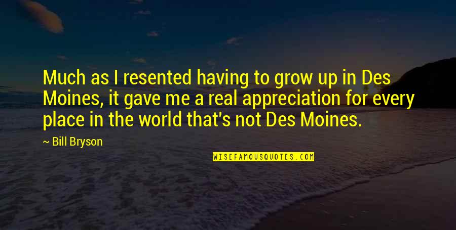 Des Quotes By Bill Bryson: Much as I resented having to grow up Des Quotes By Bill Bryson: Much as I resented having to grow up