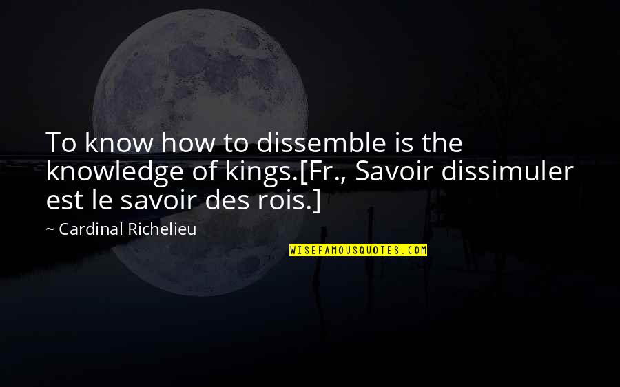 Des Quotes By Cardinal Richelieu: To know how to dissemble is the knowledge
