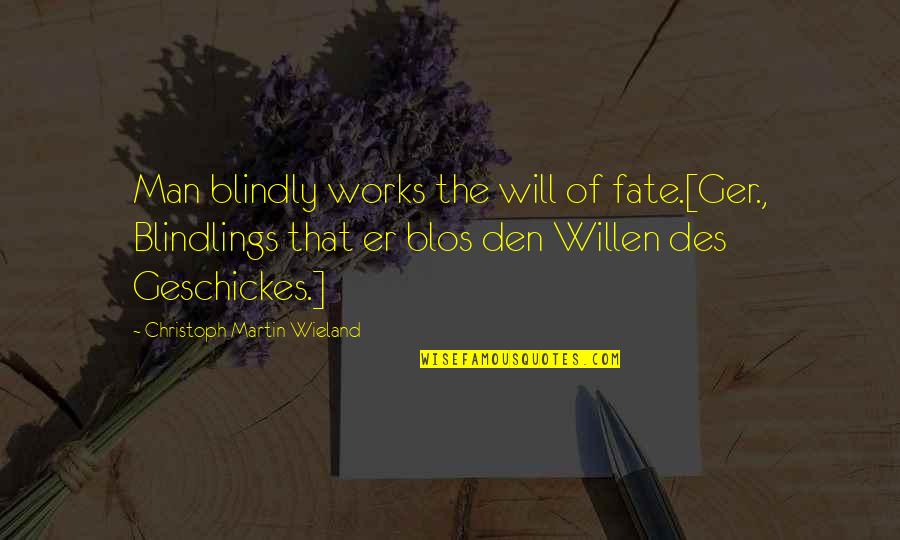 Des Quotes By Christoph Martin Wieland: Man blindly works the will of fate.[Ger., Blindlings