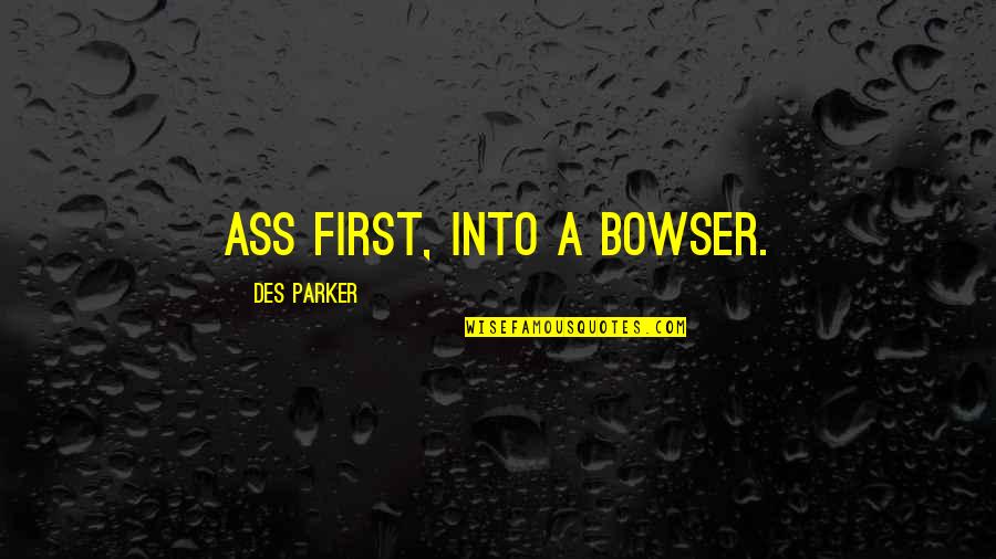 Des Quotes By Des Parker: ass first, into a bowser.