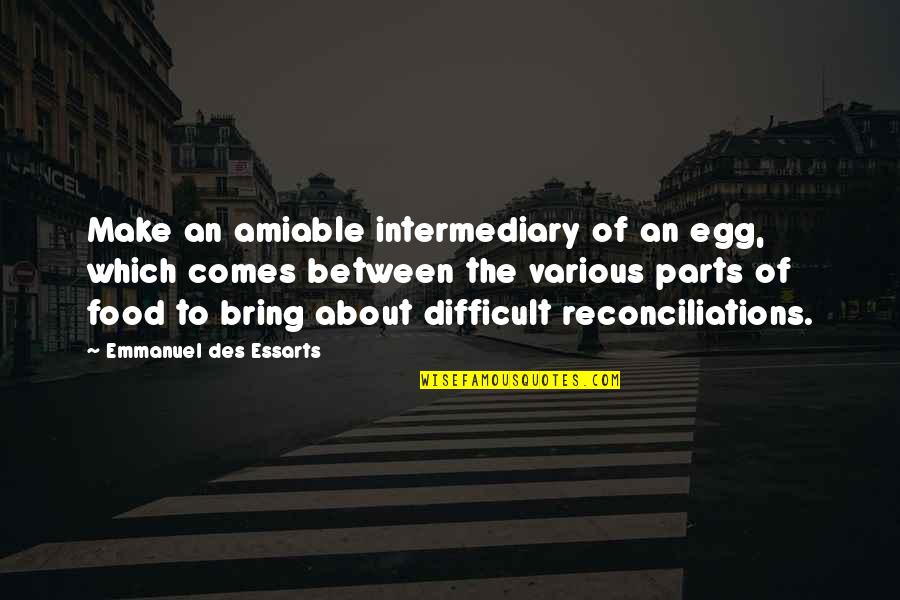Des Quotes By Emmanuel Des Essarts: Make an amiable intermediary of an egg, which