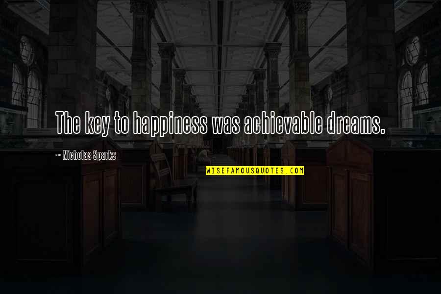 Desa Quotes By Nicholas Sparks: The key to happiness was achievable dreams.