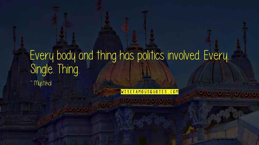 Desacordo Sinonimo Quotes By Mystikal: Every body and thing has politics involved. Every.