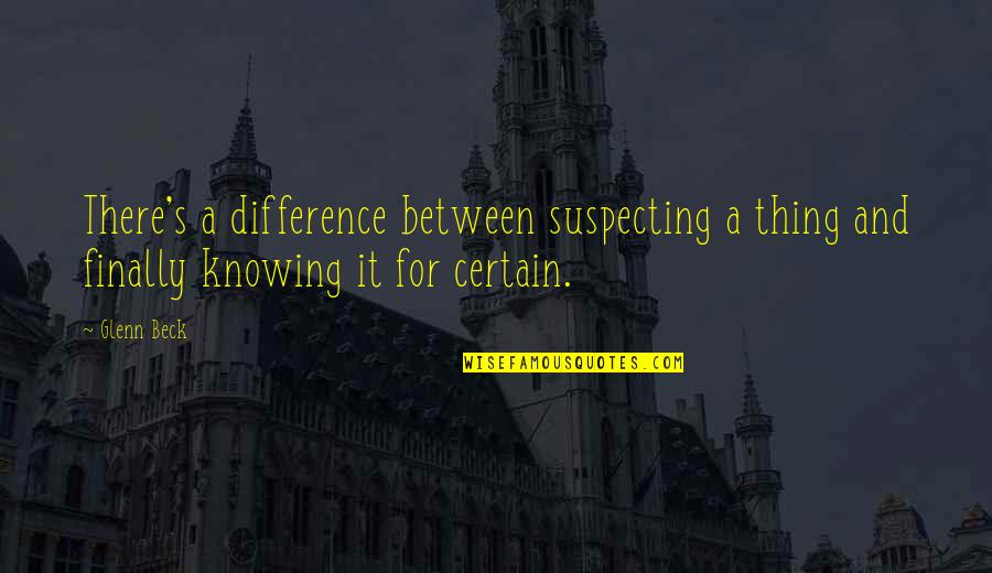 Desacreditar En Quotes By Glenn Beck: There's a difference between suspecting a thing and