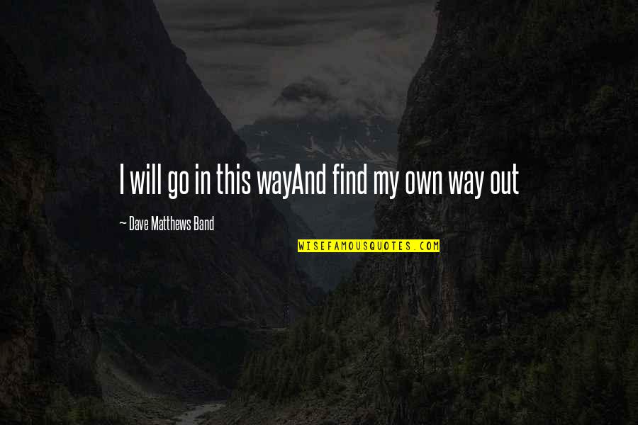 Desacuerdo En Quotes By Dave Matthews Band: I will go in this wayAnd find my Desacuerdo En Quotes By Dave Matthews Band: I will go in this wayAnd find my