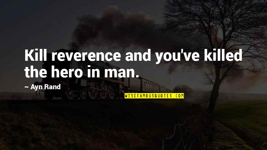 Desacuerdo Sinonimo Quotes By Ayn Rand: Kill reverence and you've killed the hero in