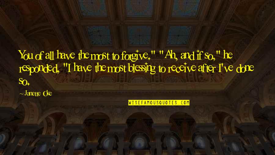 Desaegher Kinesist Quotes By Janette Oke: You of all have the most to forgive." Desaegher Kinesist Quotes By Janette Oke: You of all have the most to forgive."
