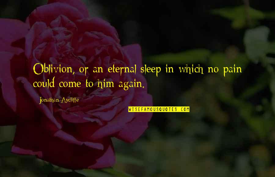 Desaegher Kinesist Quotes By Jonathan Aycliffe: Oblivion, or an eternal sleep in which no Desaegher Kinesist Quotes By Jonathan Aycliffe: Oblivion, or an eternal sleep in which no