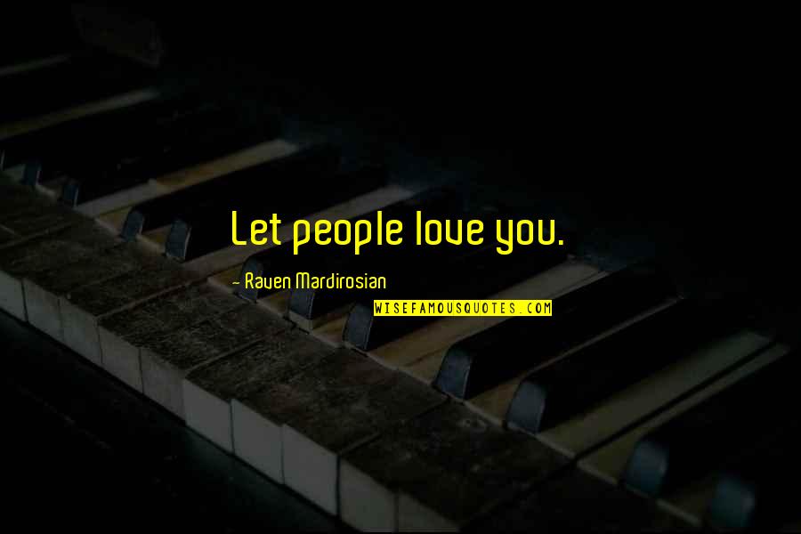 Desaegher Kinesist Quotes By Raven Mardirosian: Let people love you. Desaegher Kinesist Quotes By Raven Mardirosian: Let people love you.