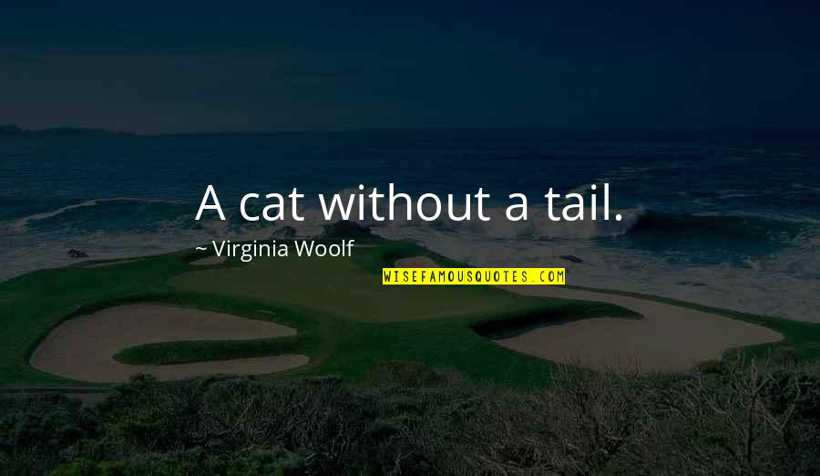 Desaer Quotes By Virginia Woolf: A cat without a tail. Desaer Quotes By Virginia Woolf: A cat without a tail.