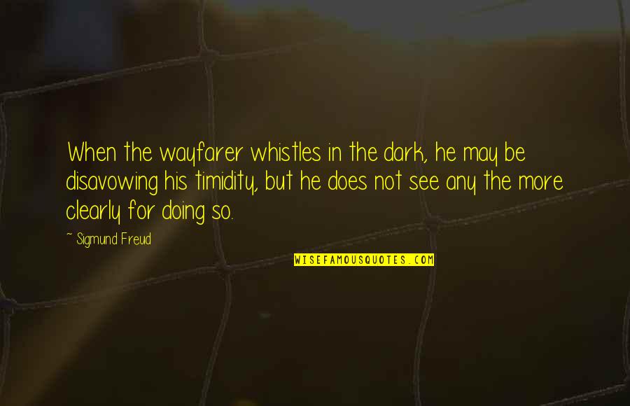 Desafecto Significado Quotes By Sigmund Freud: When the wayfarer whistles in the dark, he