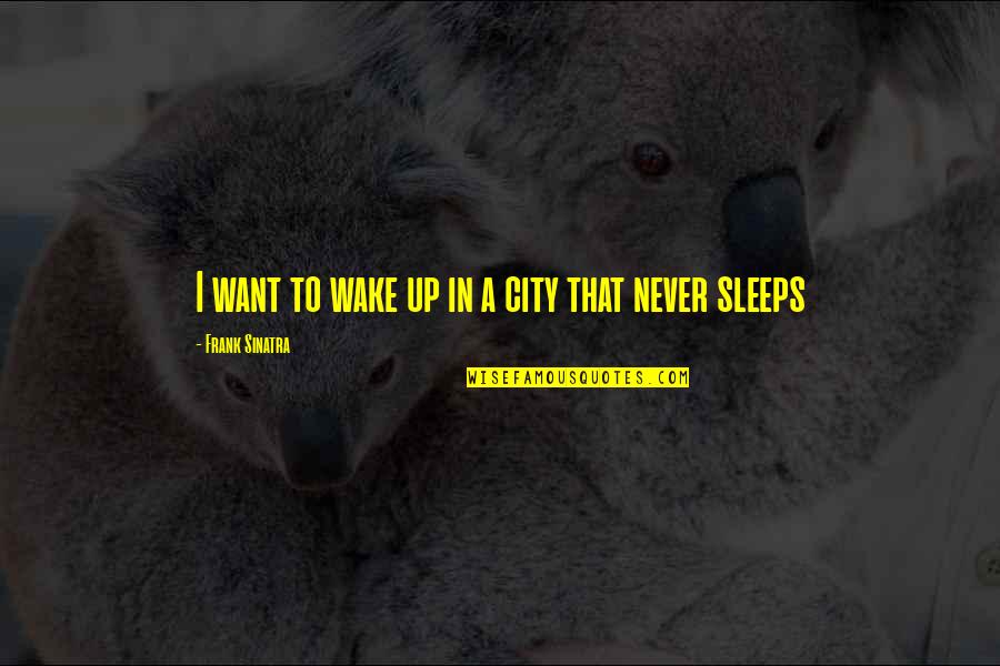 Desafiado En Quotes By Frank Sinatra: I want to wake up in a city Desafiado En Quotes By Frank Sinatra: I want to wake up in a city