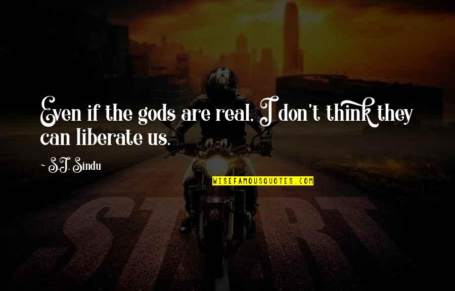 Desafiado En Quotes By S.J. Sindu: Even if the gods are real, I don't