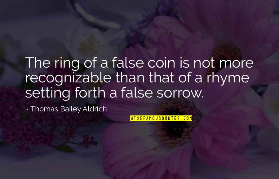 Desafiantes Para Quotes By Thomas Bailey Aldrich: The ring of a false coin is not