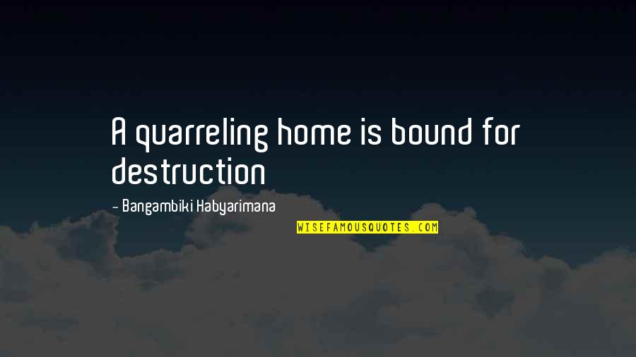 Desafiaras Quotes By Bangambiki Habyarimana: A quarreling home is bound for destruction Desafiaras Quotes By Bangambiki Habyarimana: A quarreling home is bound for destruction