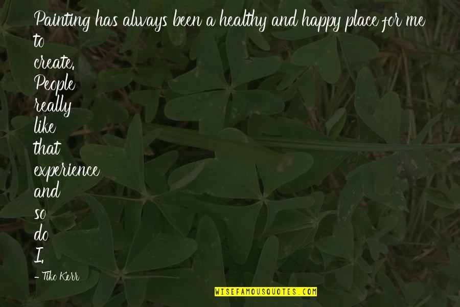 Desafiaras Quotes By Tiko Kerr: Painting has always been a healthy and happy Desafiaras Quotes By Tiko Kerr: Painting has always been a healthy and happy
