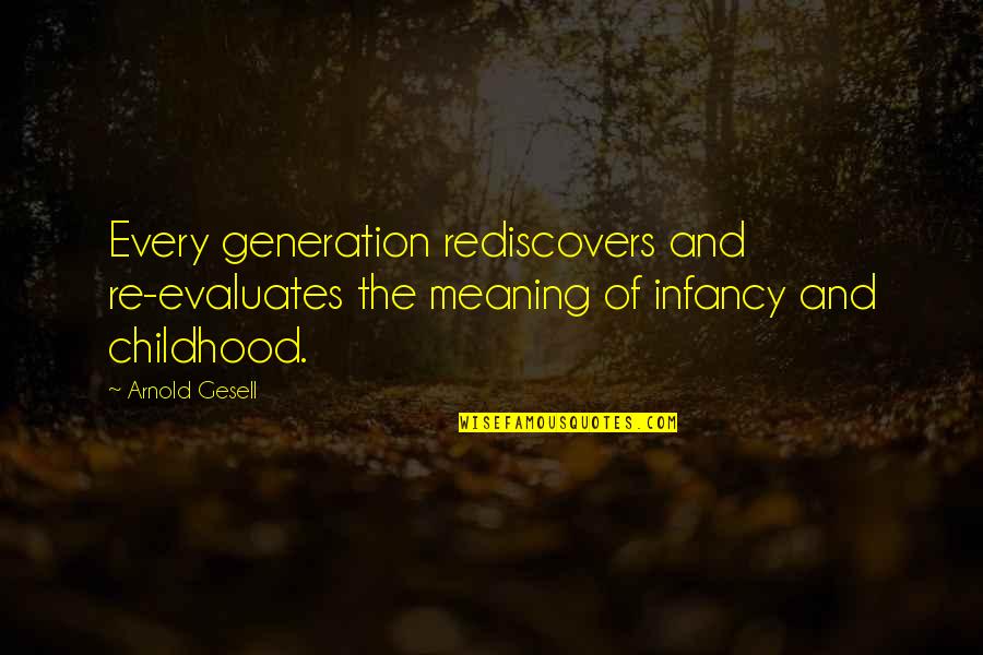Desafios Quotes By Arnold Gesell: Every generation rediscovers and re-evaluates the meaning of