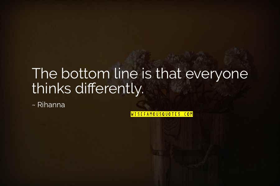 Desaforado Definicion Quotes By Rihanna: The bottom line is that everyone thinks differently.