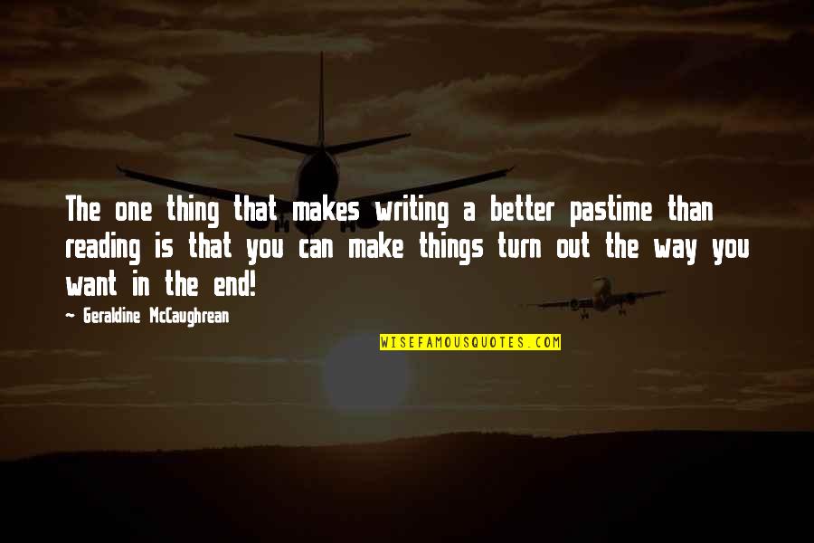 Desafortunado O Quotes By Geraldine McCaughrean: The one thing that makes writing a better