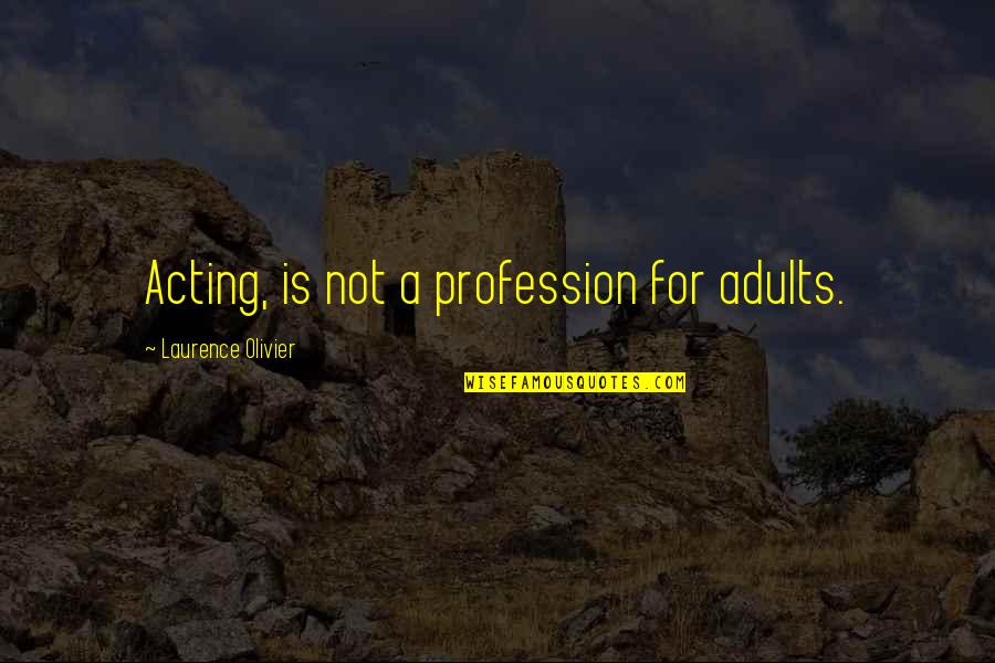 Desagrad Vel Sin Nimos Quotes By Laurence Olivier: Acting, is not a profession for adults.