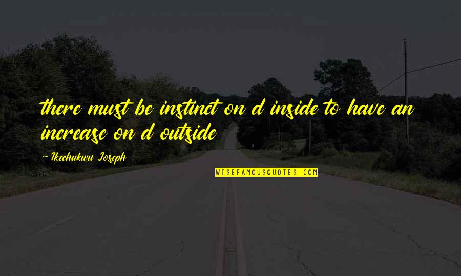 Desagradecida Quotes By Ikechukwu Joseph: there must be instinct on d inside to Desagradecida Quotes By Ikechukwu Joseph: there must be instinct on d inside to