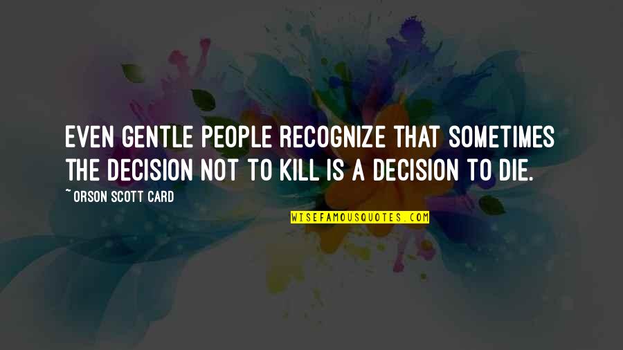 Desagradecido En Quotes By Orson Scott Card: Even gentle people recognize that sometimes the decision Desagradecido En Quotes By Orson Scott Card: Even gentle people recognize that sometimes the decision