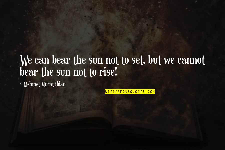 Desague Frances Quotes By Mehmet Murat Ildan: We can bear the sun not to set,