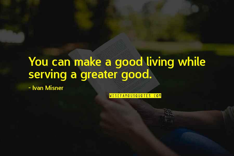 Desahucio Arrendamiento Quotes By Ivan Misner: You can make a good living while serving Desahucio Arrendamiento Quotes By Ivan Misner: You can make a good living while serving