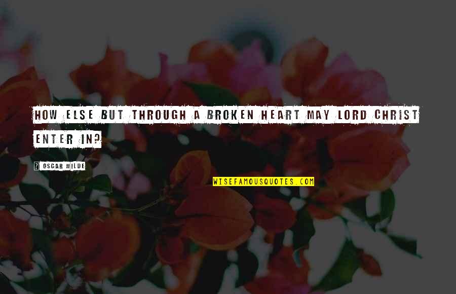 Desahucio Arrendamiento Quotes By Oscar Wilde: How else but through a broken heart may