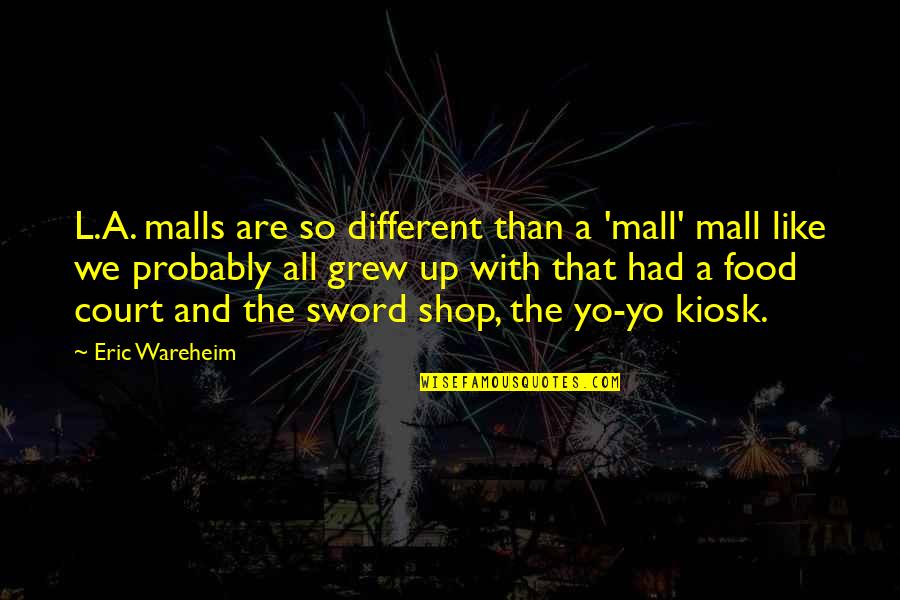 Desahucios Quotes By Eric Wareheim: L.A. malls are so different than a 'mall'