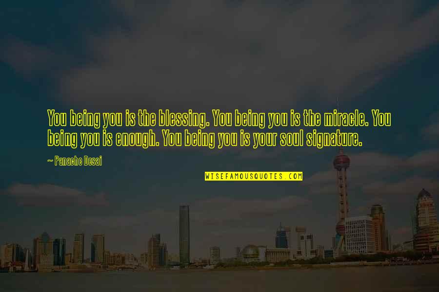 Desai Quotes By Panache Desai: You being you is the blessing. You being Desai Quotes By Panache Desai: You being you is the blessing. You being