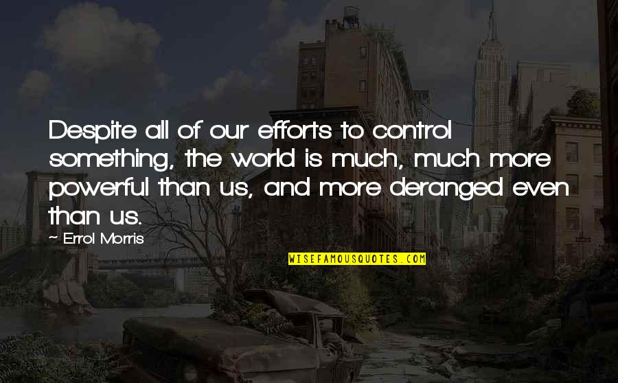 Desailly Rungis Quotes By Errol Morris: Despite all of our efforts to control something,