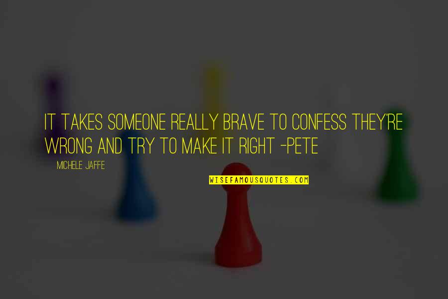 Desailly Rungis Quotes By Michele Jaffe: It takes someone really brave to confess they're Desailly Rungis Quotes By Michele Jaffe: It takes someone really brave to confess they're