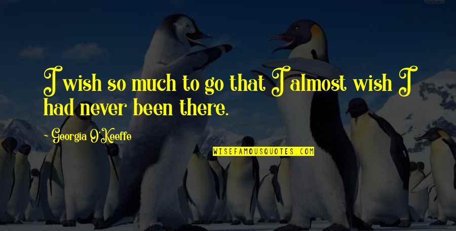 Desain Kaos Quotes By Georgia O'Keeffe: I wish so much to go that I