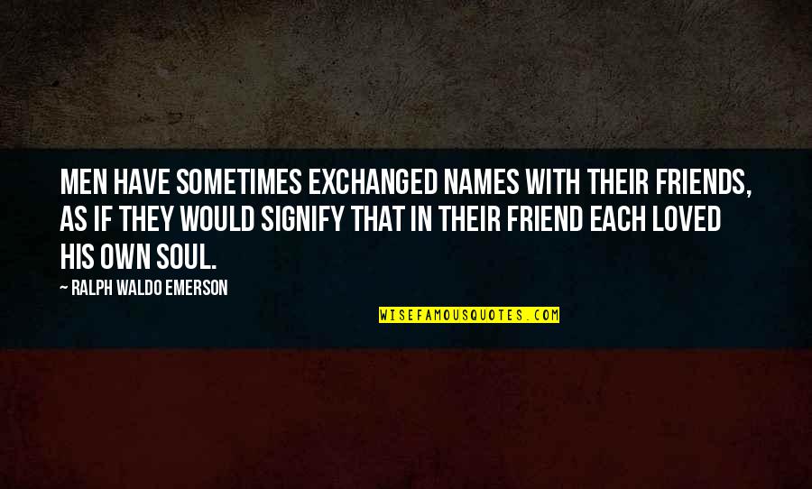 Desain Kaos Quotes By Ralph Waldo Emerson: Men have sometimes exchanged names with their friends,