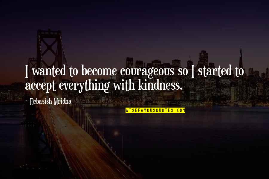 Desain Quotes By Debasish Mridha: I wanted to become courageous so I started