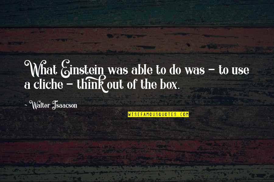 Desairem Quotes By Walter Isaacson: What Einstein was able to do was -
