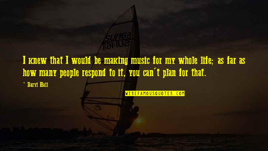 Desaix Belotte Quotes By Daryl Hall: I knew that I would be making music Desaix Belotte Quotes By Daryl Hall: I knew that I would be making music
