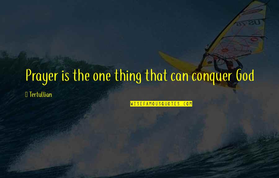 Desalander Quotes By Tertullian: Prayer is the one thing that can conquer Desalander Quotes By Tertullian: Prayer is the one thing that can conquer