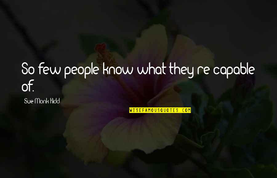 Desalentador In English Quotes By Sue Monk Kidd: So few people know what they're capable of. Desalentador In English Quotes By Sue Monk Kidd: So few people know what they're capable of.
