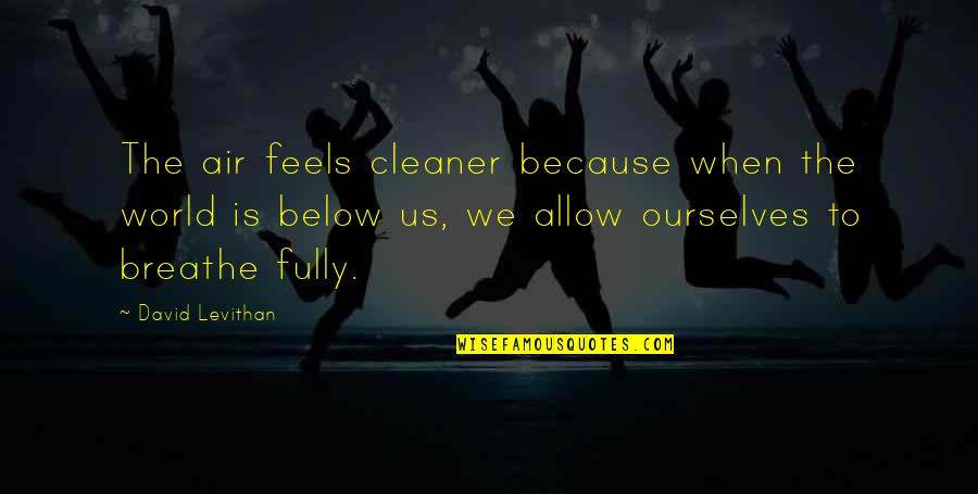 Desalento Chico Quotes By David Levithan: The air feels cleaner because when the world Desalento Chico Quotes By David Levithan: The air feels cleaner because when the world