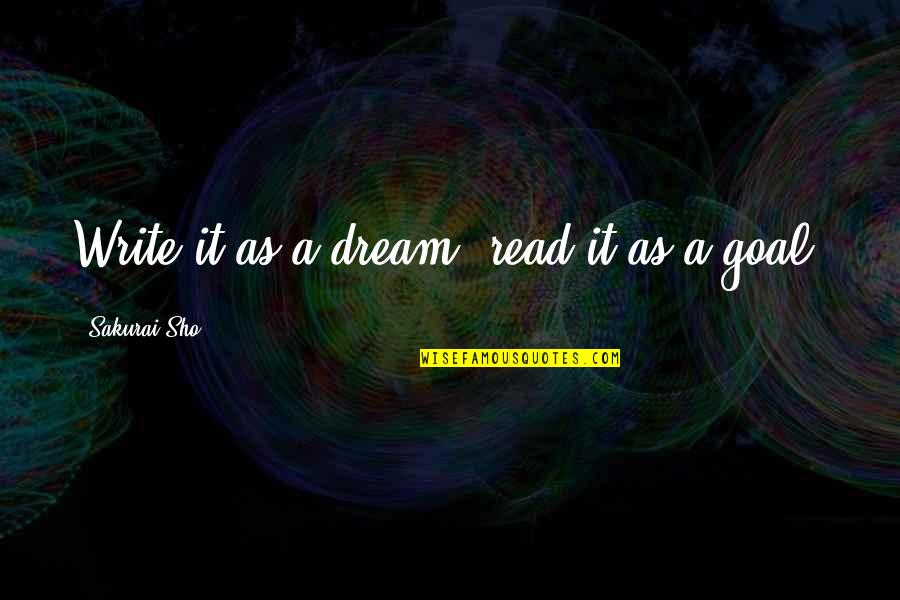 Desalento Chico Quotes By Sakurai Sho: Write it as a dream, read it as Desalento Chico Quotes By Sakurai Sho: Write it as a dream, read it as