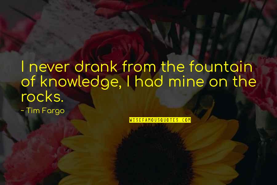 Desalento Chico Quotes By Tim Fargo: I never drank from the fountain of knowledge,